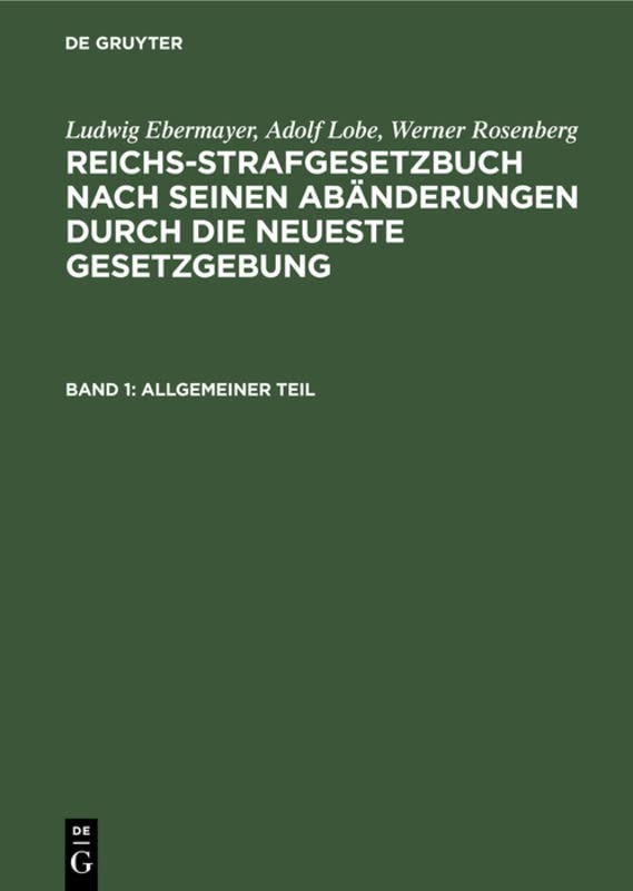 Allgemeiner Teil: Nebst systematischer Einführung (Ludwig Ebermayer; Adolf Lobe; Werner Rosenberg: Reichs-Strafgesetzbuch nach seinen Abänderungen durch die neueste Gesetzgebung)