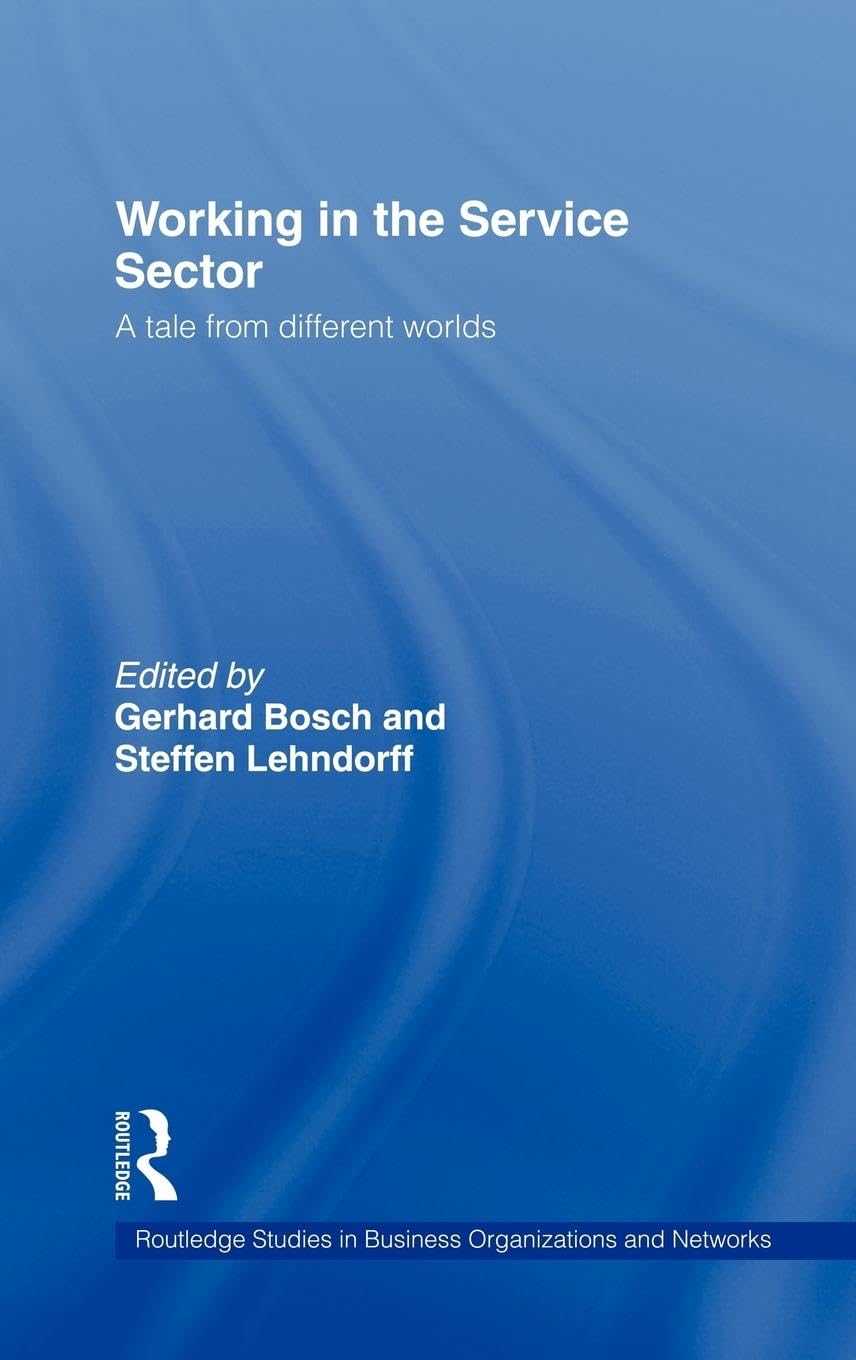 Working in the Service Sector: A Tale from Different Worlds (Routledge Studies in Business Organization and Networks, Band 32)