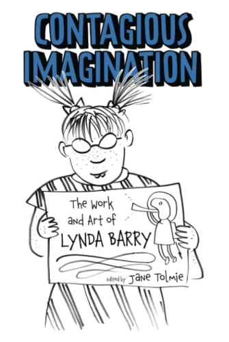 Contagious Imagination: The Work and Art of Lynda Barry: The Work and Art of Lynda Barry (Hardback) (Critical Approaches to Comics Artists Series)