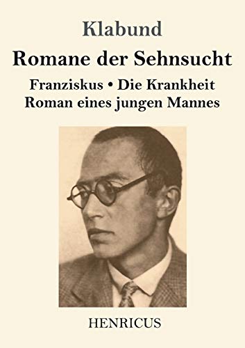 Romane der Sehnsucht: Franziskus / Die Krankheit / Roman eines jungen Mannes