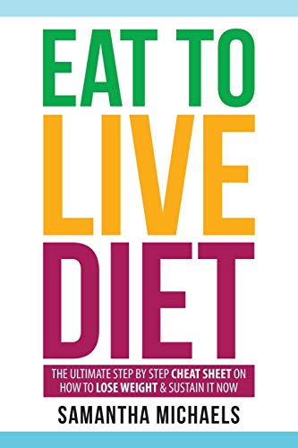 Eat To Live Diet: The Ultimate Step by Step Cheat Sheet on How To Lose Weight &: The Ultimate Step by Step Cheat Sheet on How to Lose Weight & Sustain It Now