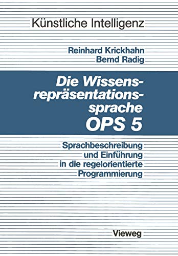 Die Wissensrepräsentationssprache Ops5: Sprachbeschreibung Und Einführung In Die Regelorientierte Programmierung (Künstliche Intelligenz) (German Edition)