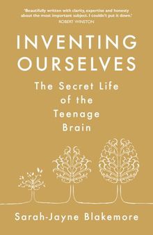 Inventing Ourselves: The Secret Life of the Teenage Brain