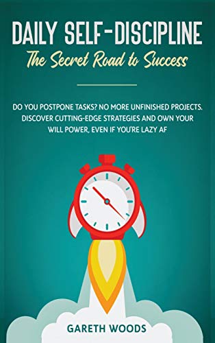 Daily Self-Discipline: The Secret Road to Success: Do You Postpone Tasks? No More Unfinished Projects. Discover Cutting-Edge Strategies and Own Your Will Power, Even If you're Lazy AF