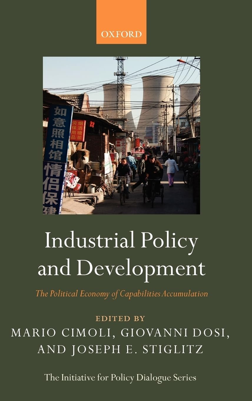 Industrial Policy and Development: The Political Economy of Capabilities Accumulation (The Initiative for Policy Dialogue Series)