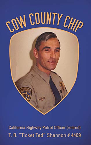Cow County Chip: T. R. ¿Ticket Ted¿ Shannon # 4409 California Highway Patrol Officer (retired)