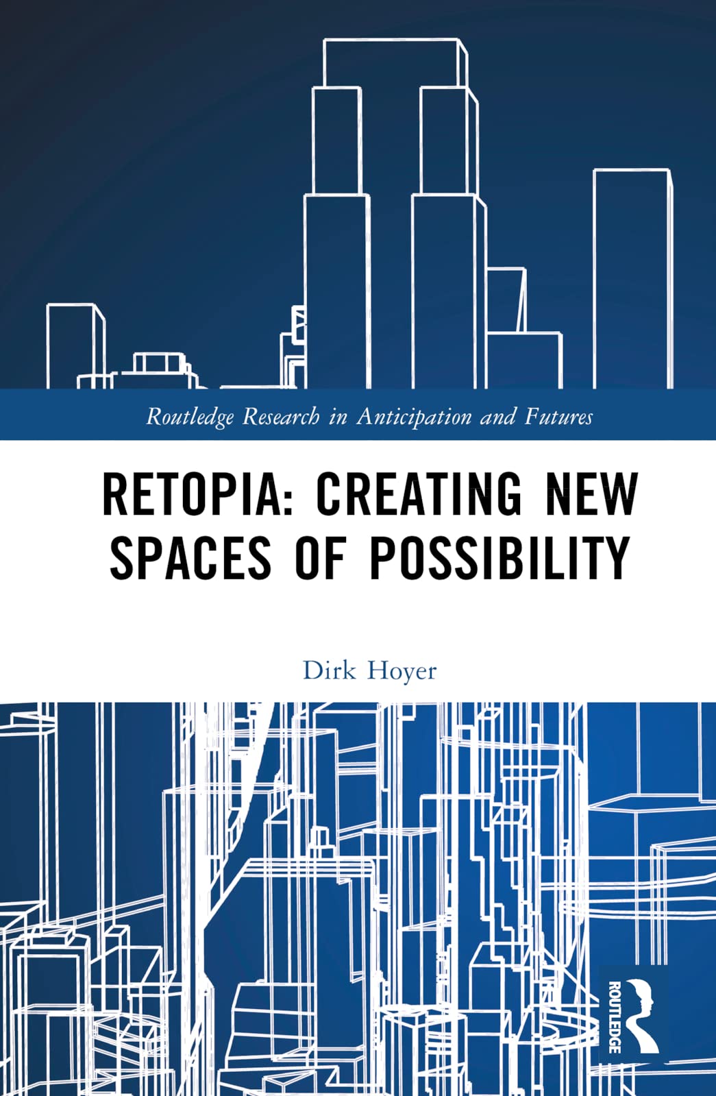 Retopia: Creating New Spaces of Possibility (Routledge Research in Anticipation and Futures)