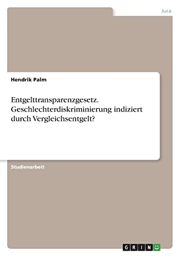 Entgelttransparenzgesetz. Geschlechterdiskriminierung indiziert durch Vergleichsentgelt?
