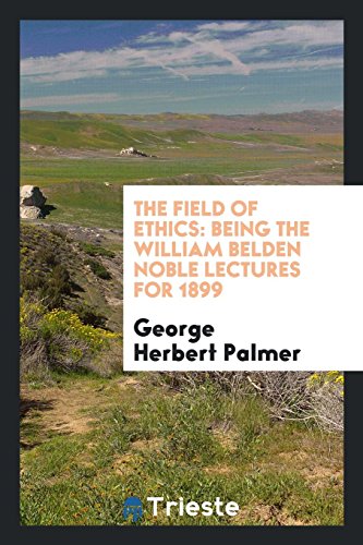 The field of ethics: being the William Belden Noble lectures for 1899