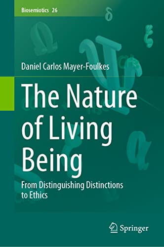The Nature of Living Being: From Distinguishing Distinctions to Ethics (Biosemiotics, 26, Band 26)