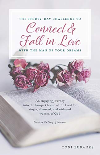 The Thirty-Day Challenge to Connect & Fall in Love with the Man of Your Dreams: An engaging journey into the banquet house of the Lord for single, divorced, and widowed women of God
