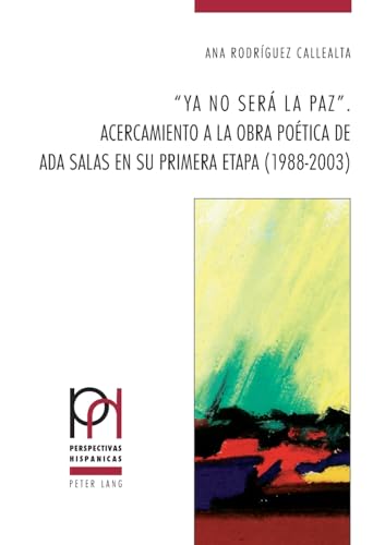 Ya no será la paz.: Acercamiento a la obra poética de Ada Salas en su primera etapa (1988-2003) (Perspectivas Hispánicas, Band 48)