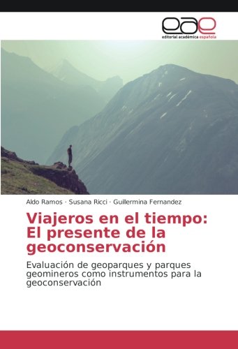 Viajeros en el tiempo: El presente de la geoconservación: Evaluación de geoparques y parques geomineros como instrumentos para la geoconservación