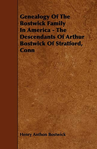 Genealogy Of The Bostwick Family In America - The Descendants Of Arthur Bostwick Of Stratford, Conn