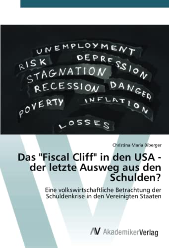 Das Fiscal Cliff in den USA - der letzte Ausweg aus den Schulden?: Eine volkswirtschaftliche Betrachtung der Schuldenkrise in den Vereinigten Staaten