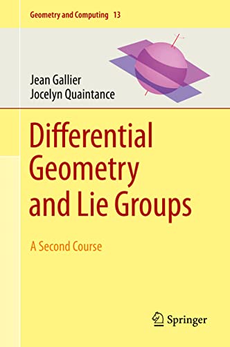 Differential Geometry and Lie Groups: A Second Course (Geometry and Computing, 13, Band 13)