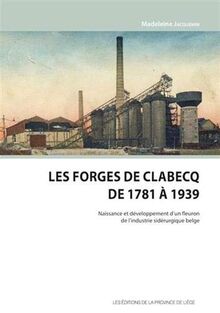 Les Forges de Clabecq de 1781 à 1939 : naissance et développement d'un fleuron de l'industrie sidérurgique belge