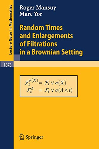 Random Times and Enlargements of Filtrations in a Brownian Setting (Lecture Notes in Mathematics) (Lecture Notes in Mathematics, 1873, Band 1873)