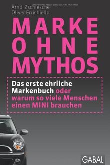 Marke ohne Mythos: Das erste ehrliche Markenbuch oder warum so viele Menschen einen MINI brauchen