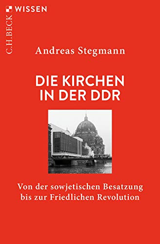 Die Kirchen in der DDR: Von der sowjetischen Besatzung bis zur Friedlichen Revolution (Beck'sche Reihe)
