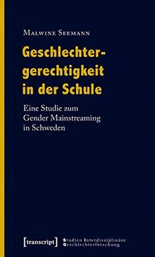 Geschlechtergerechtigkeit in der Schule: Eine Studie zum Gender Mainstreaming in Schweden (Studien Interdisziplinäre Geschlechterforschung)