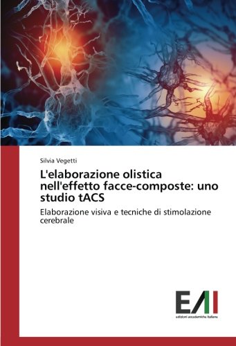 L'elaborazione olistica nell'effetto facce-composte: uno studio tACS: Elaborazione visiva e tecniche di stimolazione cerebrale