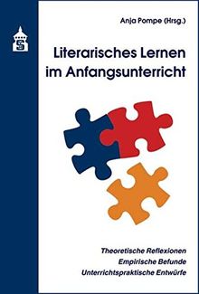 Literarisches Lernen im Anfangsunterricht: Theoretische Reflexionen - Empirische Befunde - Unterrichtspraktische Entwürfe