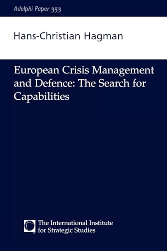 European Crisis Management and Defence: The Search for Capabilities (Adelphi Papers, 353, Band 353)