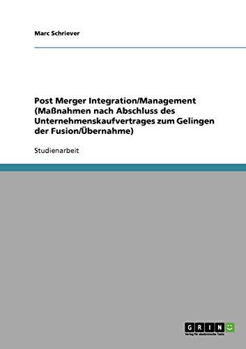 Post Merger Integration/Management (Maßnahmen nach Abschluss des Unternehmenskaufvertrages zum Gelingen der Fusion/Übernahme)