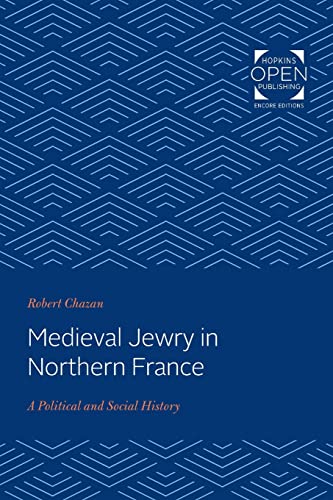Medieval Jewry in Northern France: A Political and Social History (The Johns Hopkins University Studies in Historical and Political Science)