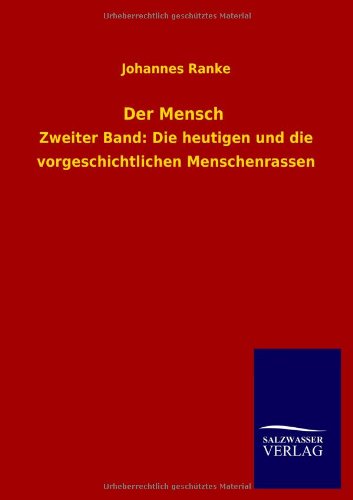 Der Mensch: Zweiter Band: Die heutigen und die vorgeschichtlichen Menschenrassen