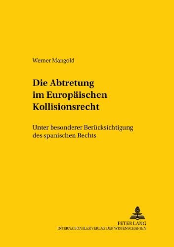 Die Abtretung im Europäischen Kollisionsrecht: Unter besonderer Berücksichtigung des spanischen Rechts (Studien zum vergleichenden und internationalen ... / Comparative and International Law Studies)