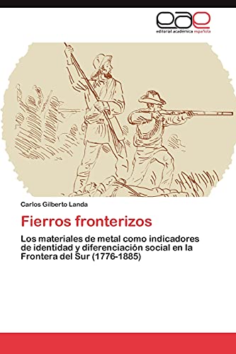 Fierros fronterizos: Los materiales de metal como indicadores de identidad y diferenciación social en la Frontera del Sur (1776-1885)