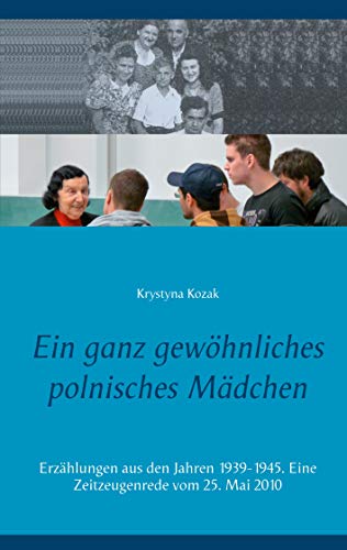 Ein ganz gewöhnliches polnisches Mädchen: Erzählungen aus den Jahren 1939-1945. Eine Zeitzeugenrede vom 25. Mai 2010