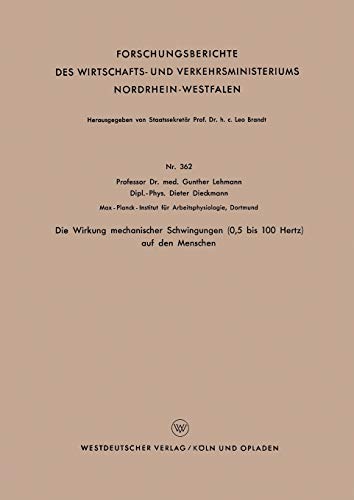 Die Wirkung mechanischer Schwingungen (0,5 bis 100 Hertz) auf den Menschen (Forschungsberichte des Wirtschafts- und Verkehrsministeriums ... Nordrhein-Westfalen, 362, Band 362)
