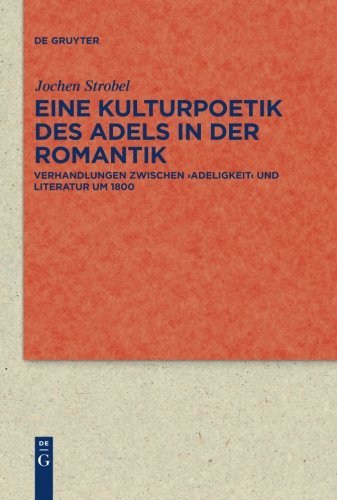 Eine Kulturpoetik des Adels in der Romantik: Verhandlungen zwischen 'Adeligkeit' und Literatur um 1800 (Quellen und Forschungen zur Literatur- und Kulturgeschichte)
