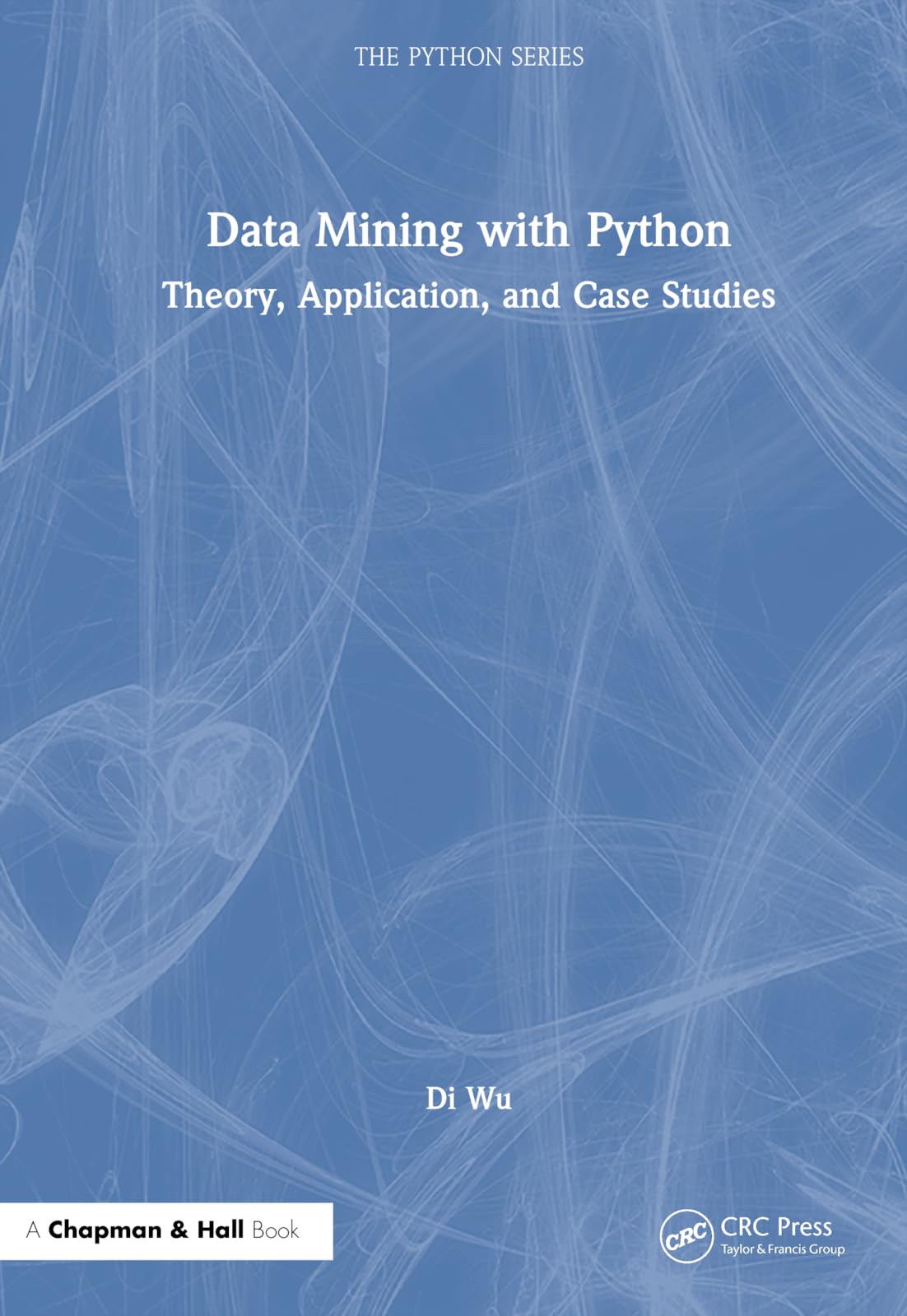 Data Mining with Python: Theory, Application, and Case Studies (Chapman & Hall/Crc the Python)