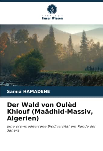 Der Wald von Oulèd Khlouf (Maâdhid-Massiv, Algerien): Eine oro-mediterrane Biodiversität am Rande der Sahara