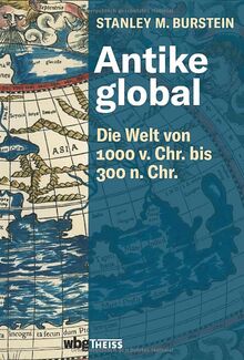 Antike global. Die Welt von 1000 v. Chr. bis 300 n. Chr. Die Entstehung der Imperien von China, Persien und Rom. Die Auswirkungen globaler Handelsströme und antiker Religionen auf die Weltgeschichte.