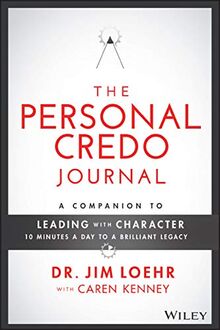 The Personal Credo Journal: A Companion to Leading with Character: 10 Minutes a Day to a Brilliant Legacy