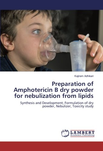 Preparation of Amphotericin B dry powder for nebulization from lipids: Synthesis and Development, Formulation of dry powder, Nebulizer, Toxicity study