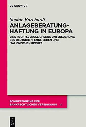 Anlageberatungshaftung in Europa: Eine rechtsvergleichende Untersuchung des deutschen, englischen und italienischen Rechts (Schriftenreihe der Bankrechtlichen Vereinigung, Band 41)