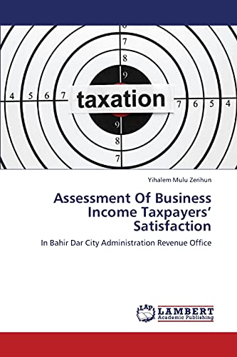 Assessment Of Business Income Taxpayers’ Satisfaction: In Bahir Dar City Administration Revenue Office