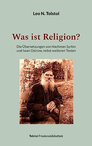 Was ist Religion?: Die Übersetzungen von Nachman Syrkin und Iwan Ostrow, nebst weiteren Texten (Tolstoi-Friedensbibliothek A)