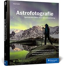 Astrofotografie: Spektakuläre Bilder ohne Spezialausrüstung. Das Standardwerk in 3. Auflage