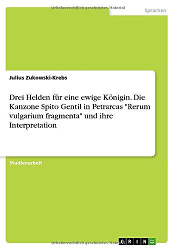 Drei Helden für eine ewige Königin. Die Kanzone Spito Gentil in Petrarcas Rerum vulgarium fragmenta und ihre Interpretation