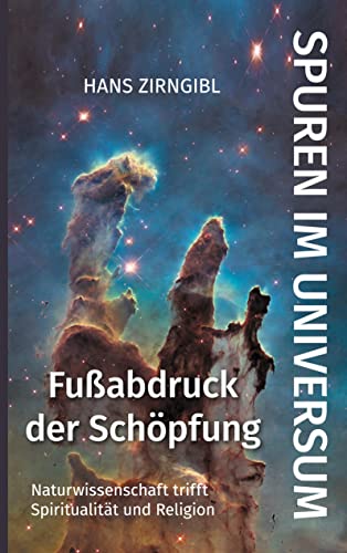 Spuren im Universum. Fußabdruck der Schöpfung: Naturwissenschaft trifft Spiritualität und Religion