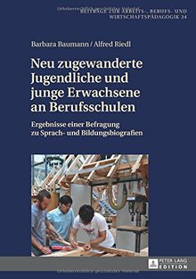 Neu zugewanderte Jugendliche und junge Erwachsene an Berufsschulen: Ergebnisse einer Befragung zu Sprach- und Bildungsbiografien (Beiträge zur Arbeits-, Berufs- und Wirtschaftspädagogik) von Baumann, Barbara, Riedl, Alfred | Buch | Zustand gut