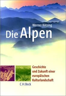 Die Alpen: Geschichte und Zukunft einer europäischen Kulturlandschaft