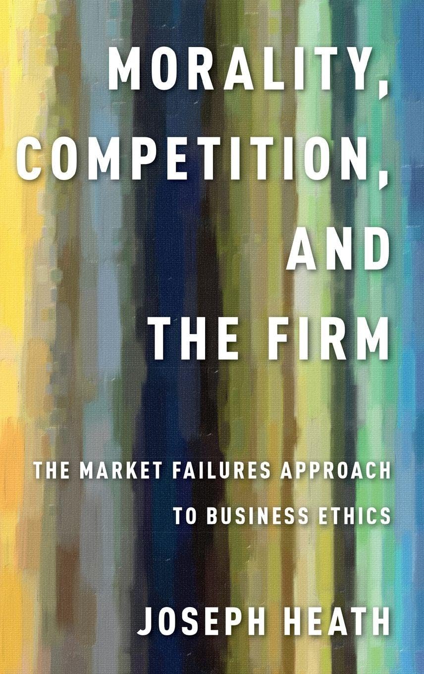Morality, Competition, and the Firm: The Market Failures Approach to Business Ethics